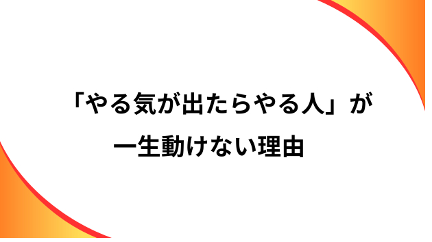 「やる気が出たらやる人」が一生動けない理由