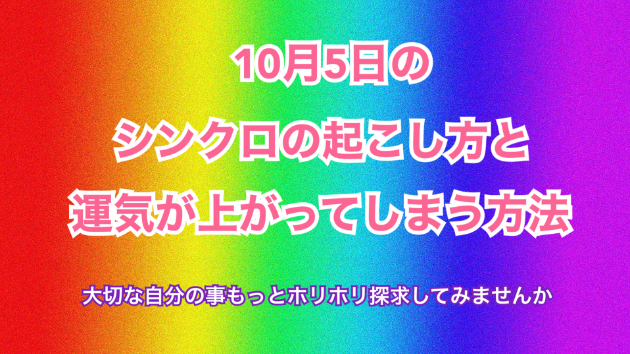 １０月５日のシンクロの起こし方と運気が上がってしまう方法☆彡