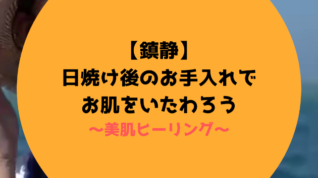 【鎮静】日焼け後のお手入れでお肌をいたわろう