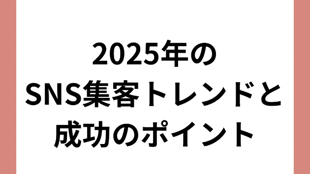 2025年のSNS集客トレンドと成功のポイント