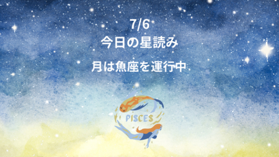 今日の星読み　7/6　月は魚座を運行中