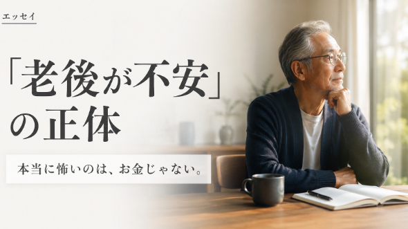 「老後が不安」という言葉の正体は、お金じゃなかった。