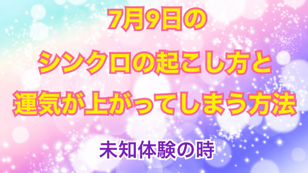 ７月９日のシンクロの起こし方と運気が上がってしまう方法☆彡