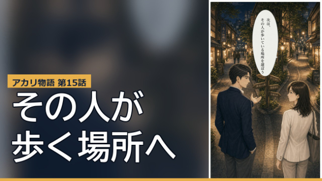 【新規事業マーケの教科書】アカリ物語 第15話｜その人が歩いている場所へ