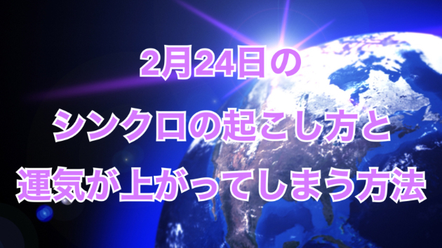 ２月２４日のシンクロの起こし方と運気が上がってしまう方法☆彡