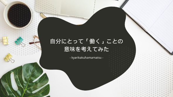 自分にとって「働く」ことの意味を考えてみた
