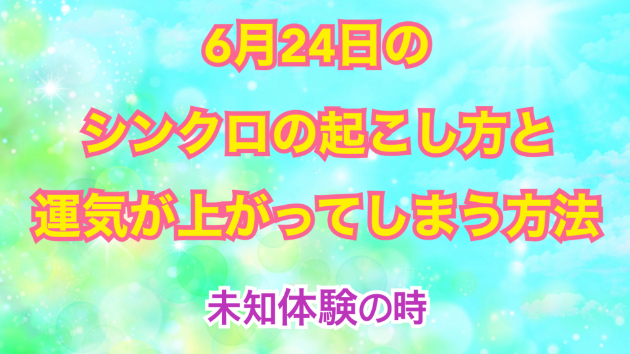 ６月２４日のシンクロの起こし方と運気が上がってしまう方法☆彡