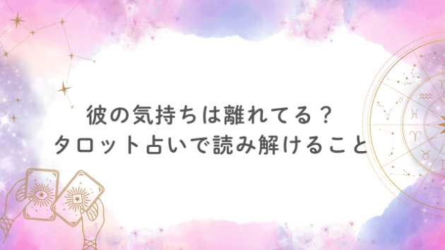 彼の気持ちは離れてる？タロット占いで読み解けること