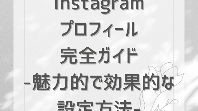 インスタグラムプロフィール完全ガイド：魅力的で効果的な設定方法
