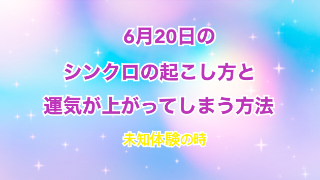 ６月２０日のシンクロの起こし方と運気が上がってしまう方法☆彡