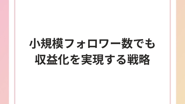 小規模フォロワー数でも収益化を実現する戦略
