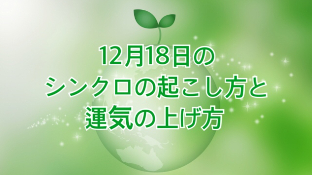 12月１８日のシンクロの起こし方と運気の上げ方