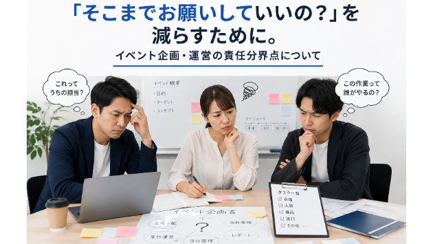 「そこまでお願いしていいの？」を減らすために。イベント企画・運営の責任分界点について
