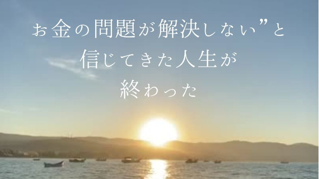 お金の問題が解決しない”と信じてきた人生が、終わった─