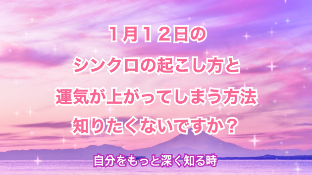 １月１２日のシンクロの起こし方と運気が上がってしまう方法☆彡