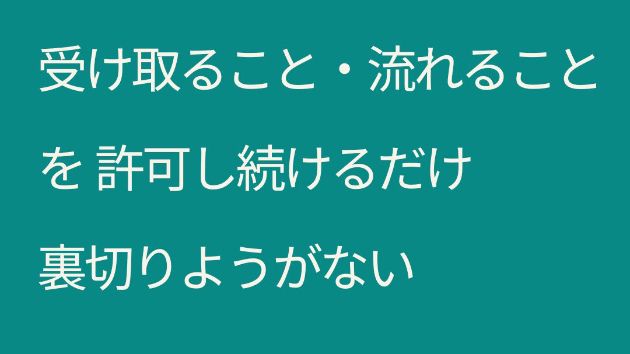 大きく在ること・受け取ること・流れること を 許可し続けるだけ裏切りようがない