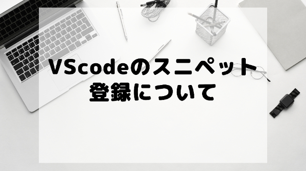 VScodeのスニペット登録について