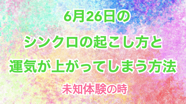 ６月２６日のシンクロの起こし方と運気が上がってしまう方法☆彡