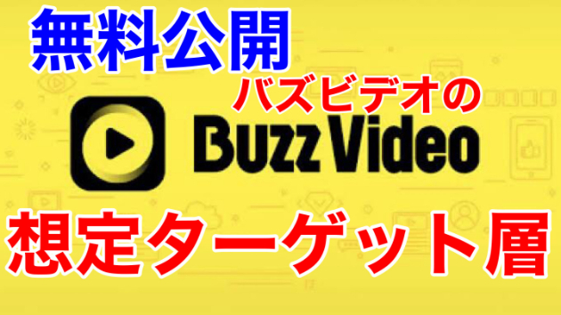 ■無料公開！バズビデオの想定ターゲット層について■