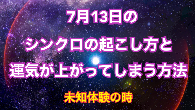 ７月１３日のシンクロの起こし方と運気が上がってしまう方法☆彡