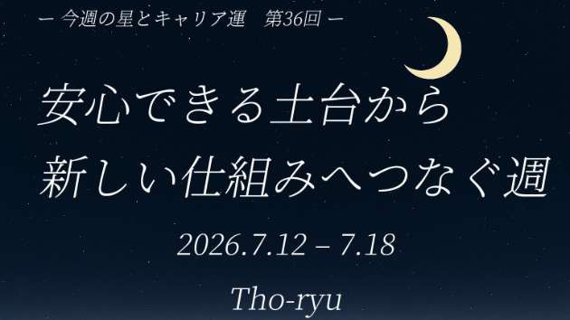 【今週の星とキャリア運　第36回（7/12〜7/18）】 安心できる土台から、新しい仕組みへつなぐ週