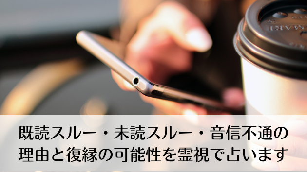 既読スルー・未読スルー・音信不通の理由と復縁の可能性を霊視で占います