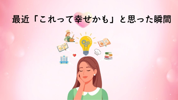 最近「これって幸せかも」と思った瞬間