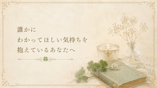 ☘️誰かにわかってほしい気持ちを抱えているあなたへ☘️