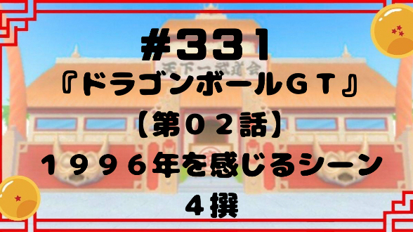 #331『ドラゴンボールGT』【第０２話】１９９６年を感じるシーン４撰