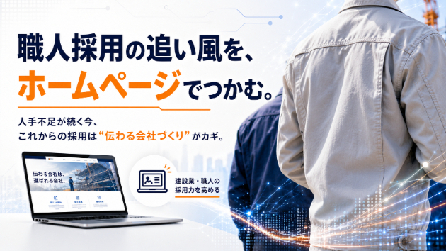 【建設業・職人の皆様へ】「手に職」再評価の波が到来！求人増のチャンスを逃さないために、今すぐホームページが必要な理由