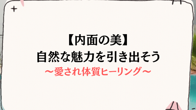 【内面の美】自然な魅力を引き出そう