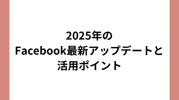2025年のFacebook最新アップデートと活用ポイント