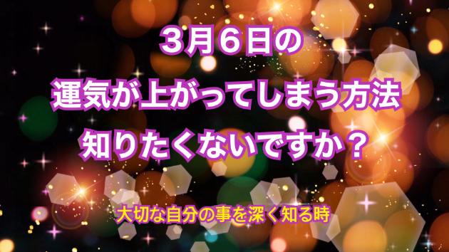 ３月６日のシンクロの起こし方と運気が上がってしまう方法☆彡