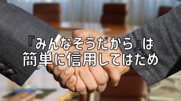 『みんなそうだから』は簡単に信用してはだめ