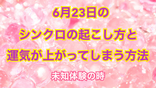 ６月２３日のシンクロの起こし方と運気が上がってしまう方法☆彡