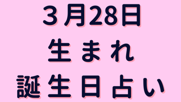 3月28日生まれの誕生日占い ミネア 恋愛弱者の生存戦略占い師 Coconalaブログ 3月28日生まれの誕生日占い ミネア 恋愛弱者の生存戦略占い師 Coconalaブログ