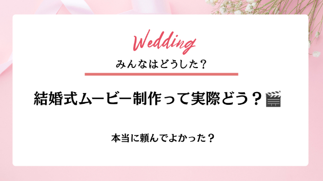 結婚式ムービー制作って実際どう？プレ花嫁のリアル話🎬