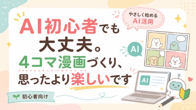 AI初心者でも大丈夫。4コマ漫画づくり、思ったより楽しいです
