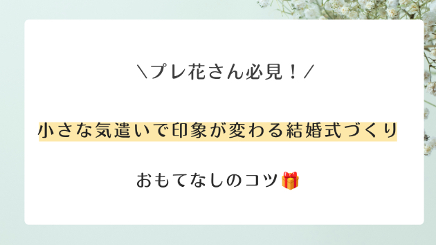 小さな気遣いで印象が変わる結婚式づくり💐