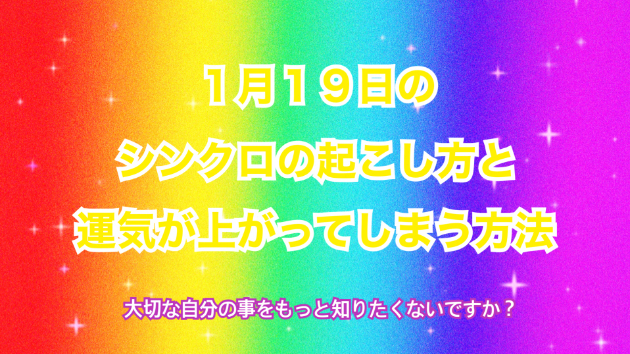 １月１９日のシンクロの起こし方と運気が上がってしまう方法☆彡