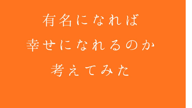 有名になれば、幸せになれるのか、考えてみた