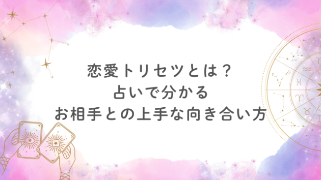 恋愛トリセツとは？占いで分かるお相手との上手な向き合い方