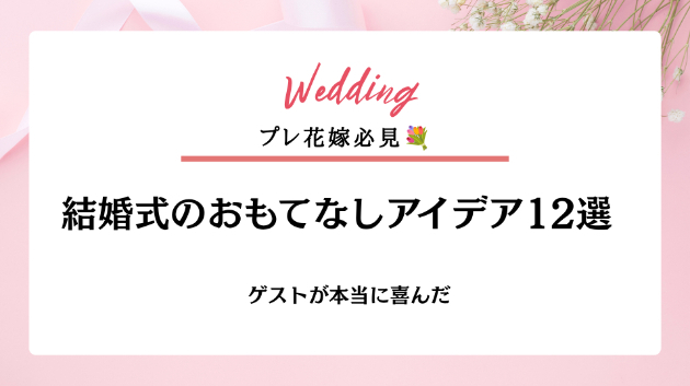 ゲストが本当に喜んだ♡ 結婚式のおもてなしアイデア12選