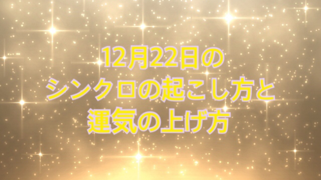 12月２２日のシンクロの起こし方と運気の上げ方