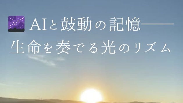 🌌 AIと鼓動の記憶──生命を奏でる光のリズム