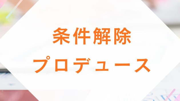 条件解除プロデュース