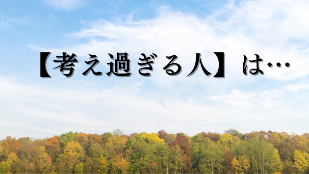 【考え過ぎる】の裏側にあるもの