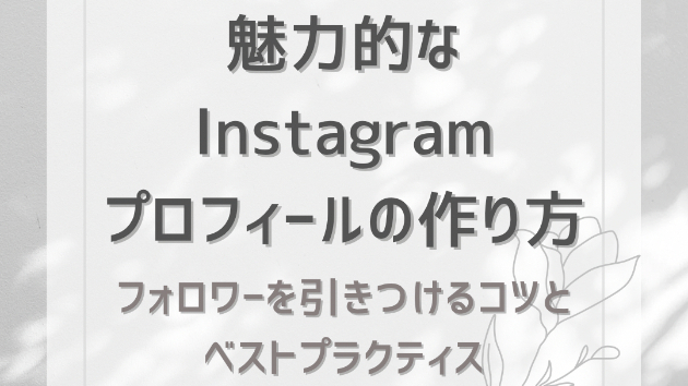 魅力的なInstagramプロフィールの作り方：フォロワーを引きつけるコツとベストプラクティス
