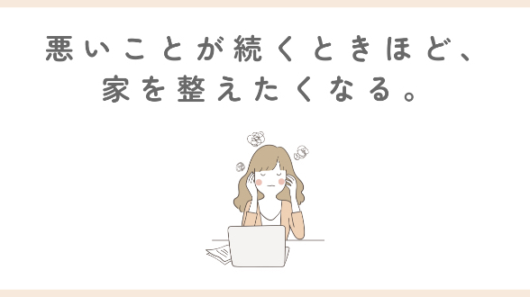 悪いことが続くときほど、家を整えたくなる。