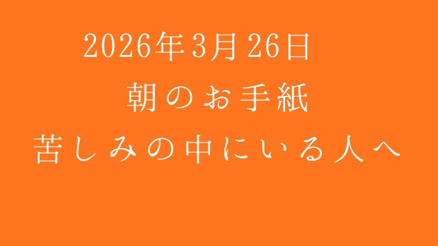 2026年3月26日 朝のお手紙 苦しみの中にいる人へ